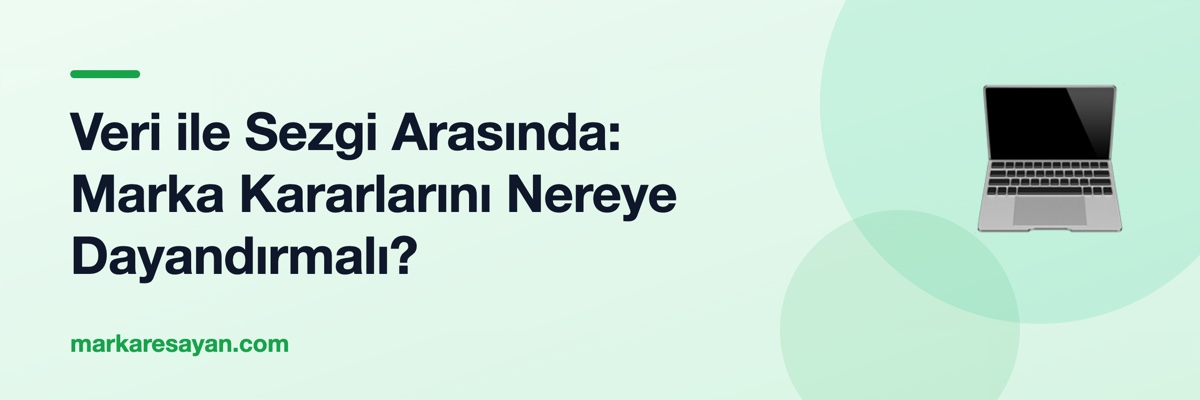 Veri ile Sezgi Arasında: Marka Kararlarını Nereye Dayandırmalı?
